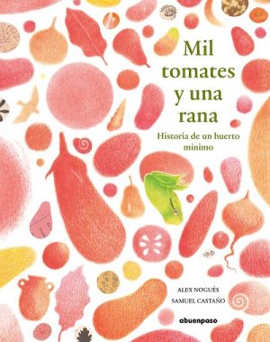 Mil Tomates Y Una Rana: Historia De Un Huerto Mínimo