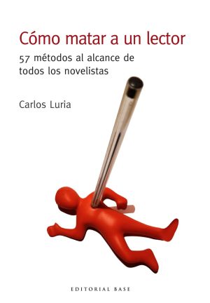 Cómo Matar A Un Lector: 57 Métodos Al Alcance De Todos Los Novelistas