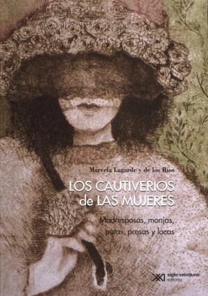 Los cautiverios de las mujeres : madresposas, monjas, putas, presas y