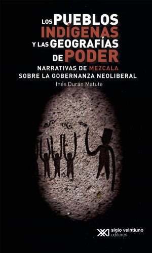 Pueblos Indígenas Y Las Geografías Del Poder : Narrativas De Mezcala S