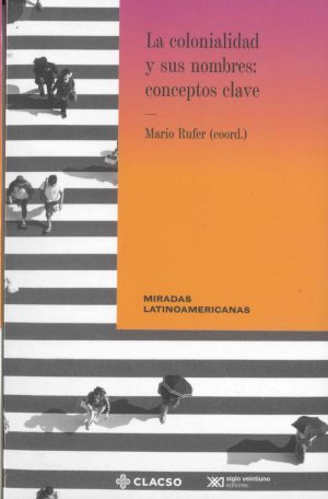 La colonialidad y sus nombres : conceptos clave