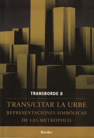 Trans/Citar La Urbe : Representaciones Simbólicas De Las Metrópolis