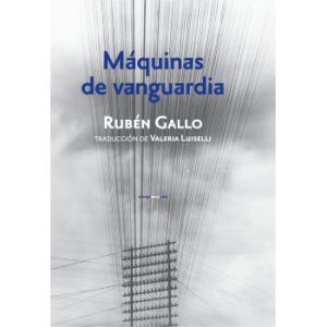 Máquinas De Vanguardia : Tecnología, Arte Y Literatura En El Siglo XX