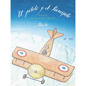 El Piloto Y El Principito : La Vida De Antoine De Saint Exupery