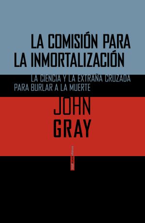 La Comisión Para La Inmortalización : Ciencia Y La Extraña Cruzada