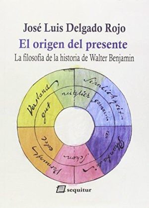 El Origen Del Presente : La Filosofía De La Historia De Walter Benjam