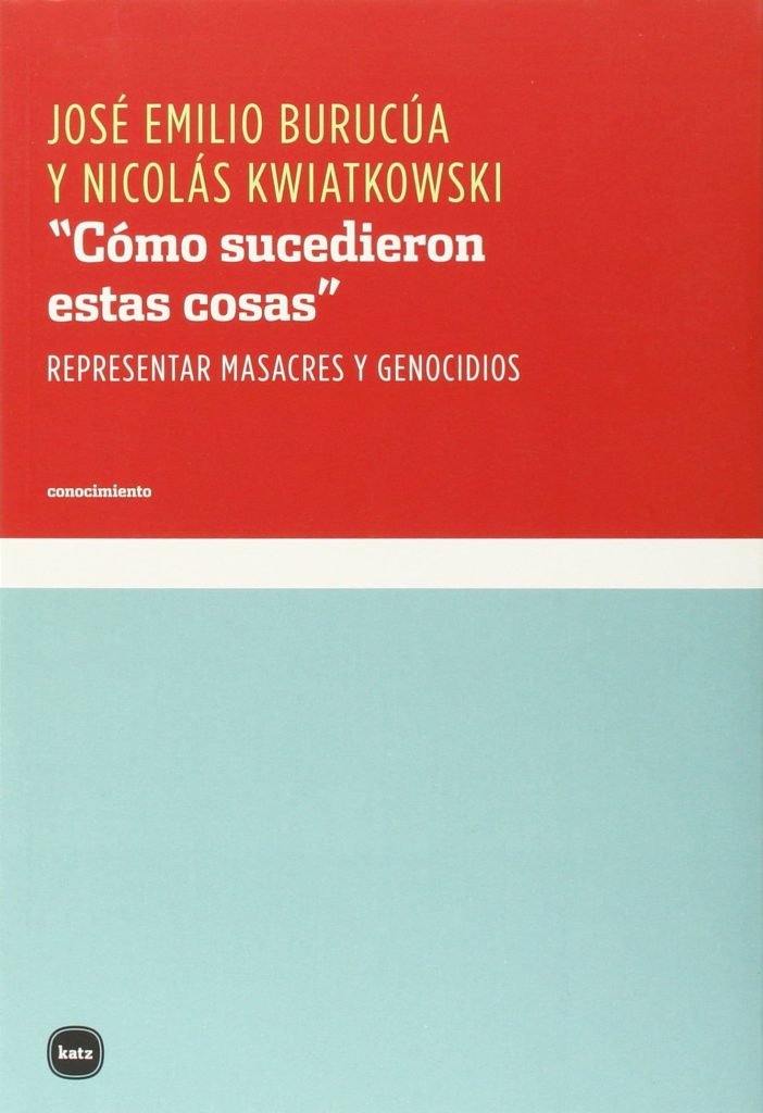 Como Sucedieron Estas Cosas : Representar Masacres Y Genocidios