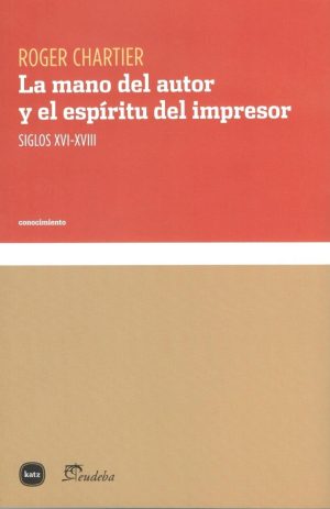 La Mano Del Autor Y El Espíritu Del Impresor : Siglos XVI-XVIII (R)