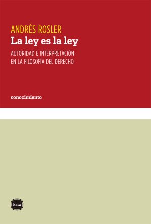 La Ley Es La Ley : Autoridad E Interpretación En La Filosofía Del Der