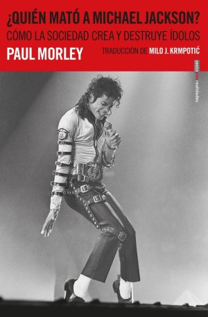 Quién Mato A Michael Jackson? : Como La Sociedad Crea Y Destruye Idolo