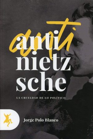 Anti-Nietzsche: La Crueldad De Lo Político