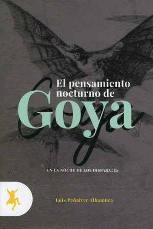 El Pensamiento Nocturno De Goya : En La Noche De Los Disparates