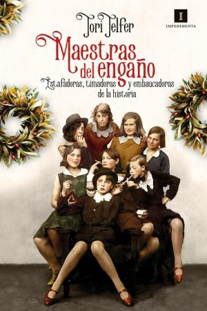 Maestras Del Engaño : Estafadoras, Timadoras Y Embaucadoras De La Hist