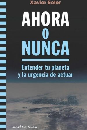 Ahora O Nunca: Entender Tu Planeta Y La Urgencia De Actuar