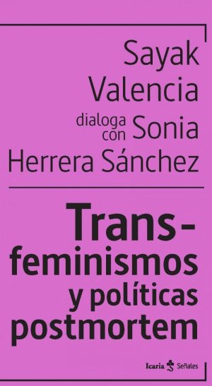 Transfeminismos Y Políticas Postmortem : Sayak Valencia Dialoga Con So