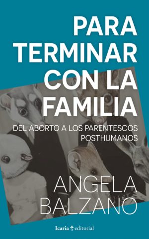 Para Terminar Con La Familia: Del Aborto A Los Parentescos Posthumanos