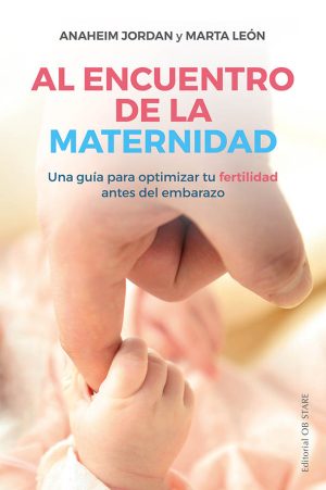 Al Encuentro De La Maternidad: Una Guía Para Optimizar Tu Fertilidad