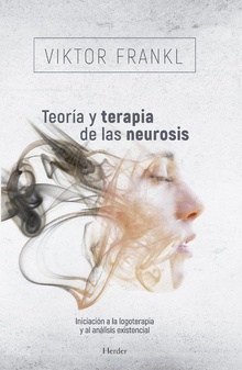 Teoría Y Terapia De Las Neurosis : Iniciación A La Logoterapia Y Al An