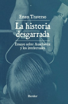 LaHISTORIA Desgarrada : Ensayo Sobre Auschwitz Y Los Intelectuales