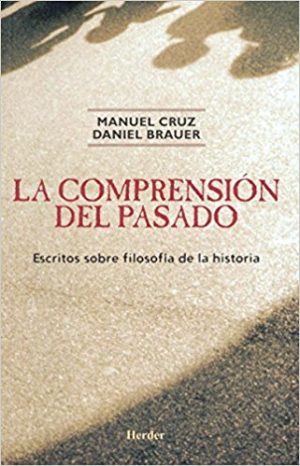 La Comprensión Del Pasado: Escritos Sobre Filosofía De LaHISTORIA