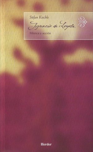 Ignacio De Loyola : Mística Y Acción