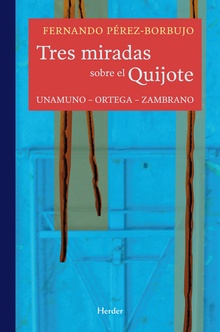 Tres Miradas Sobre El Quijote : Unamuno, Ortega, Zambrano