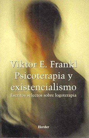 Psicoterapia Y Existencialismo : Escritos Selectos Sobre Logoterapia