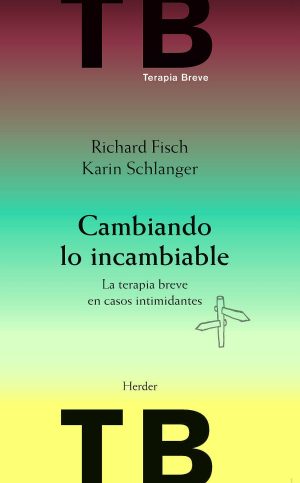 Cambiando Lo Incambiable : La Terapia Breve En Casos Intimidantes