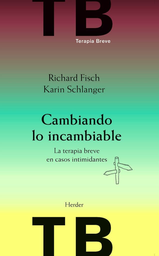 Cambiando Lo Incambiable : La Terapia Breve En Casos Intimidantes