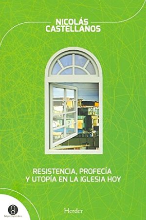 Resistencia, Profecía Y Utopía En La Iglesia Hoy