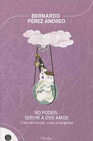 No Podéis Servir A Dos Amos : Crisis Del Mundo, Crisis En La Iglesia