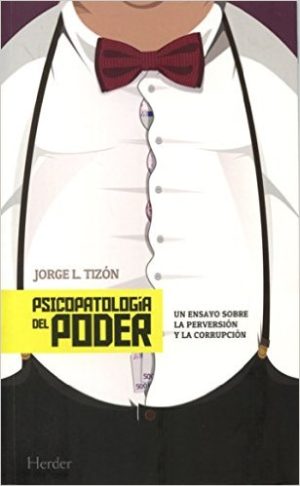 Psicopatología Del Poder : Un Ensayo Sobre La Perversión Y La Corrupción