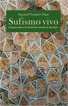Sufismo Vivo : Ensayos Sobre La Dimensión Esotérica Del Islam