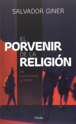El Porvenir De La Religión : Fe, Humanismo Y Razón