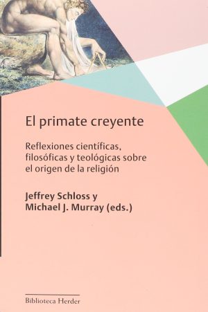 El Primate Creyente : Reflexiones Científicas, Filosóficas Y Teológica