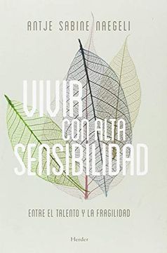 Vivir Con Alta Sensibilidad : Entre El Talento Y La Fragilidad