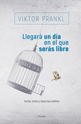 Llegará Un Día En El Que Serás Libre : Cartas, Textos Y Discursos Inéditos