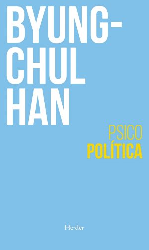 Psicopolítica : Neoliberalismo Y Nuevas Técnicas De Poder, 2ª Ed.