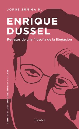 Enrique Dussel : Retratos De Una Filosofía De La Liberación