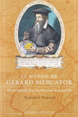 El Mundo De Gerard Mercator : La Cartografía Que Revoluciono La Geogr