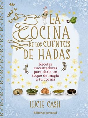 La Cocina De Los Cuentos De Hadas: Recetas Encantadoras Para Darle