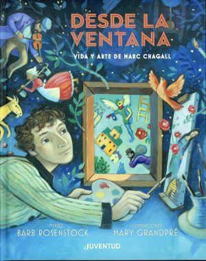 Desde La Ventana : Vida Y Arte De Marc Chagall
