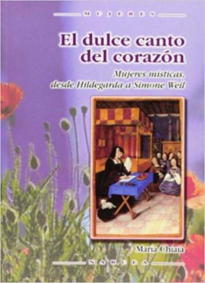El Dulce Canto Del Corazón: Mujeres Místicas Desde Hildegarda A