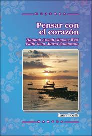 Pensar Con El Corazón : Hannah Arendt, Simone Weil, Edith Stein, María