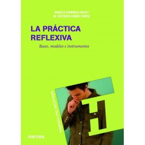 La Práctica Reflexiva : Bases, Modelos E Instrumentos