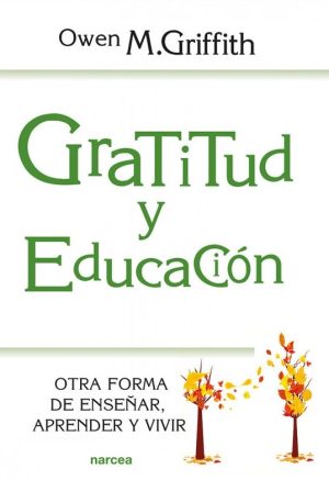 Gratitud Y Educación : Otra Forma De Enseñar, Aprender Y Vivir
