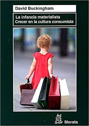 La Infancia Materialista : Crecer En La Cultura Consumista