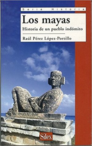 Los Mayas : Historia De Un Pueblo Indómito