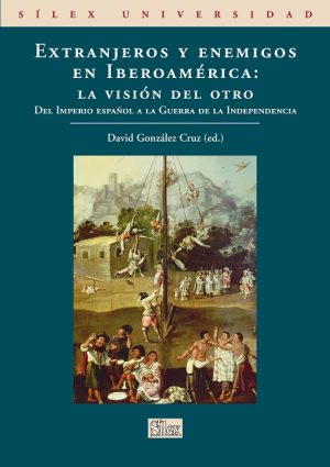 Extranjeros Y Enemigos En Iberoamérica : La Visión Del Otro, Del Imperio