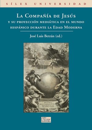 Compañía De Jesús, La : Y Su Proyección Mediática En El Mundo Hispánico